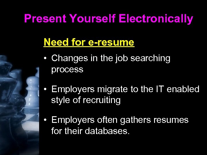 Present Yourself Electronically Need for e-resume • Changes in the job searching process •