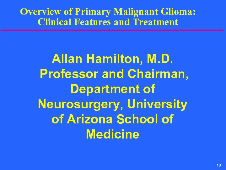 Overview of Primary Malignant Glioma: Clinical Features and Treatment Allan Hamilton, M. D. Professor