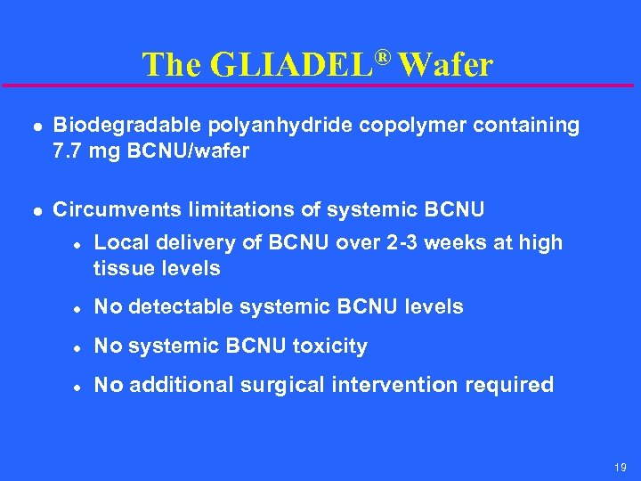 The GLIADEL® Wafer l l Biodegradable polyanhydride copolymer containing 7. 7 mg BCNU/wafer Circumvents