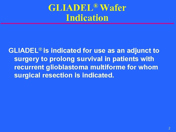 GLIADEL® Wafer Indication GLIADEL® is indicated for use as an adjunct to surgery to