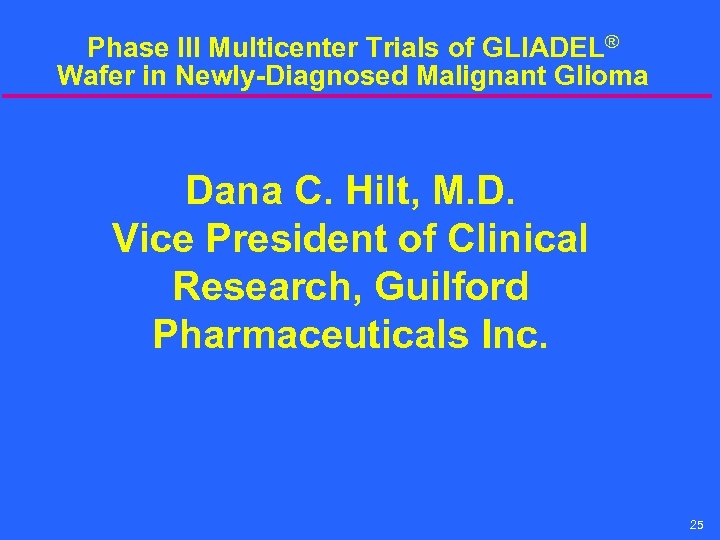 Phase III Multicenter Trials of GLIADEL® Wafer in Newly-Diagnosed Malignant Glioma Dana C. Hilt,