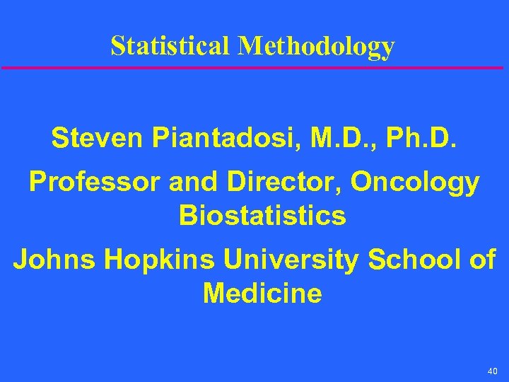 Statistical Methodology Steven Piantadosi, M. D. , Ph. D. Professor and Director, Oncology Biostatistics
