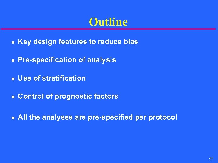Outline l Key design features to reduce bias l Pre-specification of analysis l Use