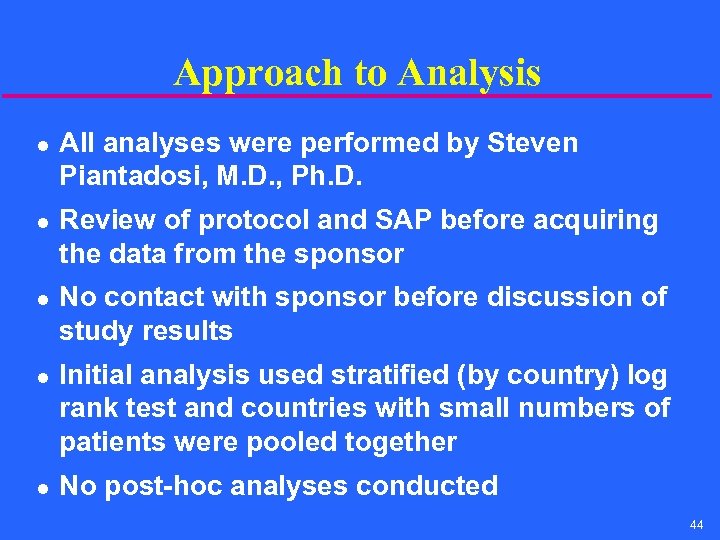 Approach to Analysis l l l All analyses were performed by Steven Piantadosi, M.