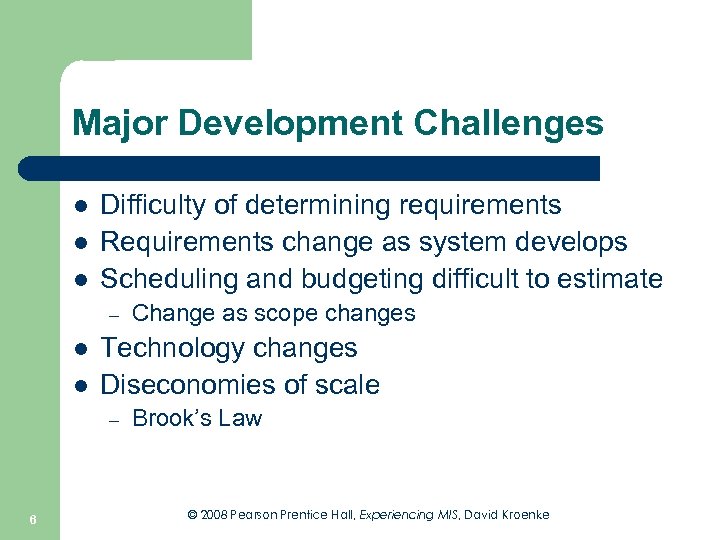 Major Development Challenges l l l Difficulty of determining requirements Requirements change as system