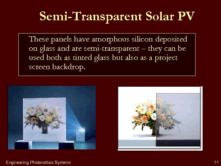 Semi-Transparent Solar PV These panels have amorphous silicon deposited on glass and are semi-transparent