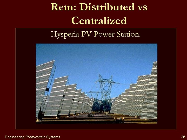 Rem: Distributed vs Centralized Hysperia PV Power Station. Engineering Photovoltaic Systems 28 