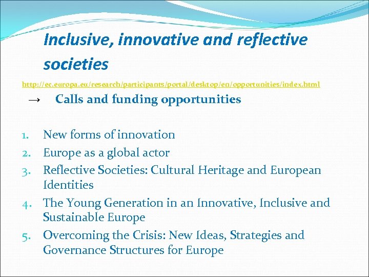 Inclusive, innovative and reflective societies http: //ec. europa. eu/research/participants/portal/desktop/en/opportunities/index. html → Calls and funding
