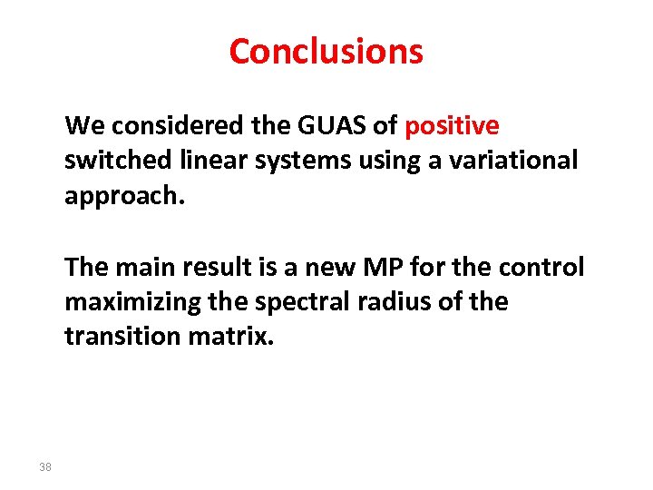 Conclusions We considered the GUAS of positive switched linear systems using a variational approach.