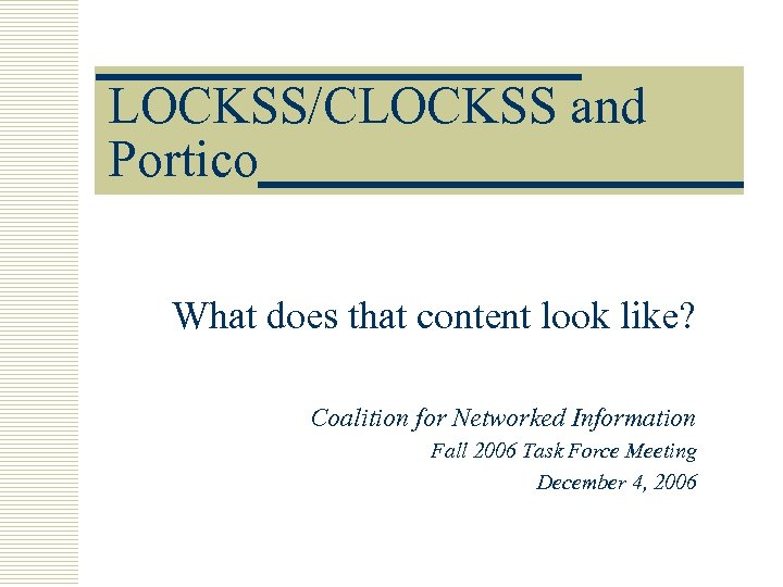 LOCKSS/CLOCKSS and Portico What does that content look like? Coalition for Networked Information Fall