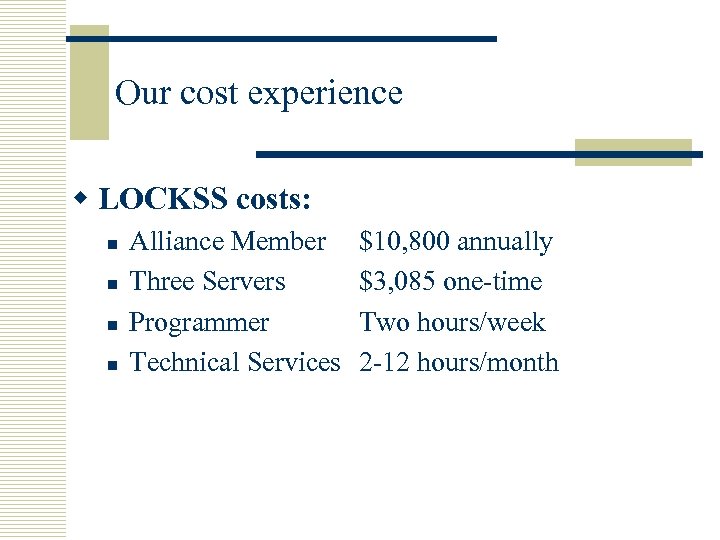 Our cost experience w LOCKSS costs: n n Alliance Member Three Servers Programmer Technical