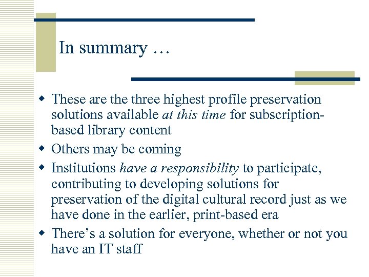 In summary … w These are three highest profile preservation solutions available at this