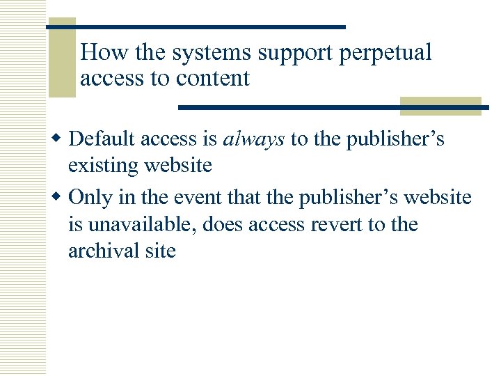 How the systems support perpetual access to content w Default access is always to