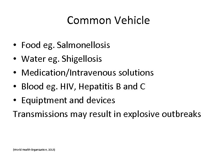 Common Vehicle • Food eg. Salmonellosis • Water eg. Shigellosis • Medication/Intravenous solutions •