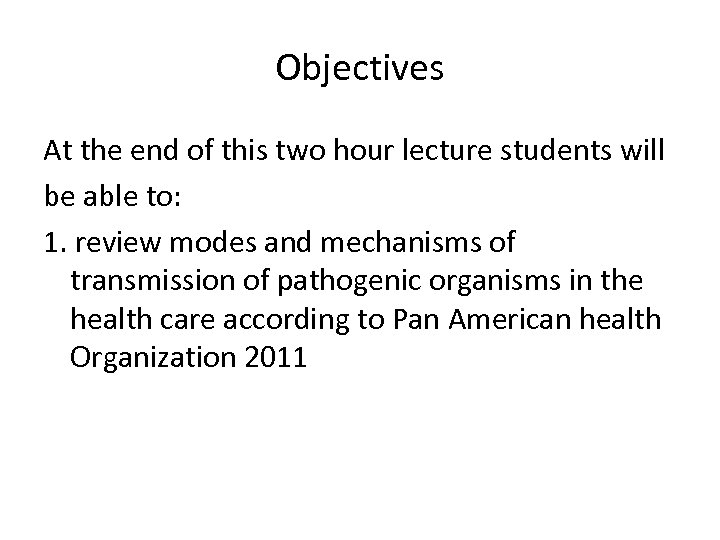 Objectives At the end of this two hour lecture students will be able to: