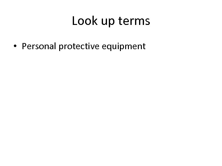 Look up terms • Personal protective equipment 