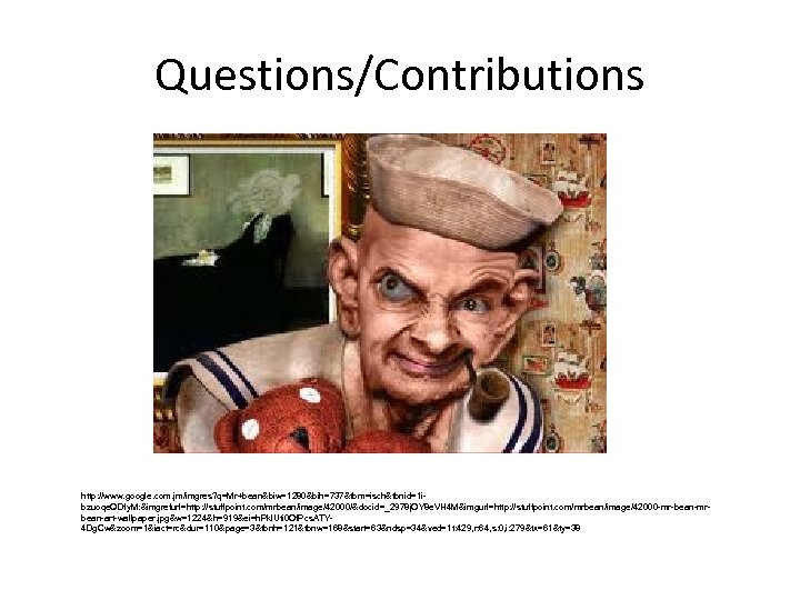 Questions/Contributions http: //www. google. com. jm/imgres? q=Mr+bean&biw=1280&bih=737&tbm=isch&tbnid=1 ibzuoqe. QDfy. M: &imgrefurl=http: //stuffpoint. com/mrbean/image/42000/&docid=_2978 j.