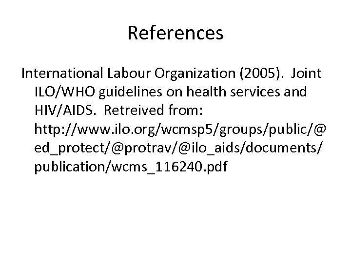 References International Labour Organization (2005). Joint ILO/WHO guidelines on health services and HIV/AIDS. Retreived