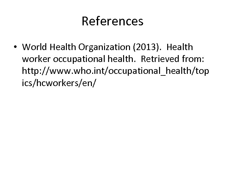 References • World Health Organization (2013). Health worker occupational health. Retrieved from: http: //www.