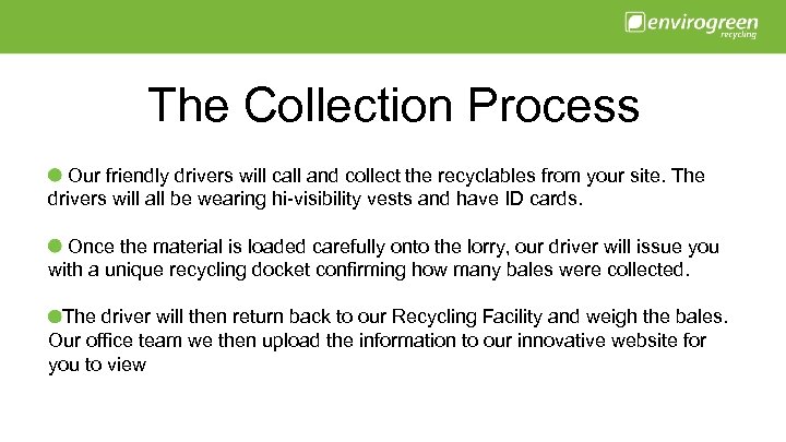The Collection Process Our friendly drivers will call and collect the recyclables from your