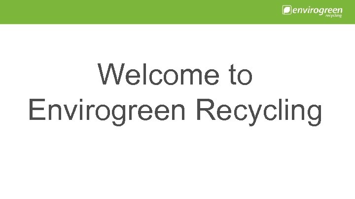 Welcome to Envirogreen Recycling 