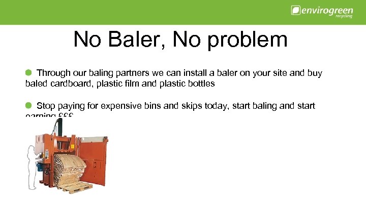 No Baler, No problem Through our baling partners we can install a baler on