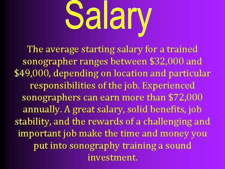 The average starting salary for a trained sonographer ranges between $32, 000 and $49,