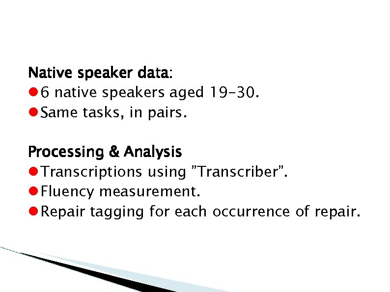 Native speaker data: 6 native speakers aged 19 -30. Same tasks, in pairs. Processing