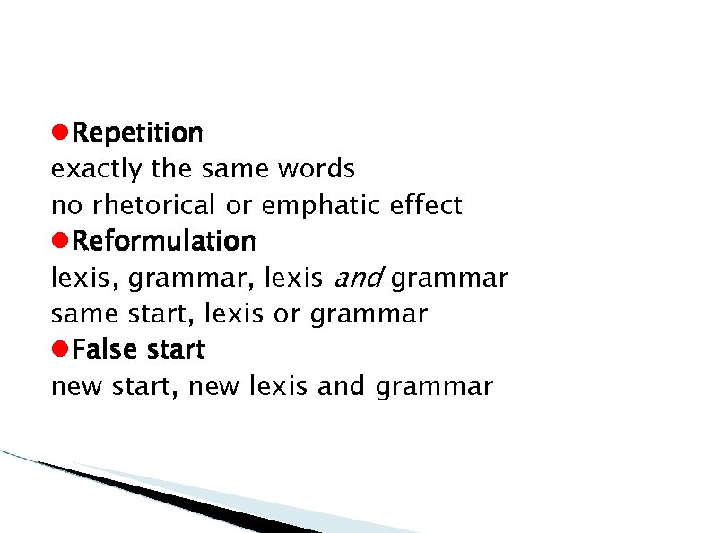  Repetition exactly the same words no rhetorical or emphatic effect Reformulation lexis, grammar,