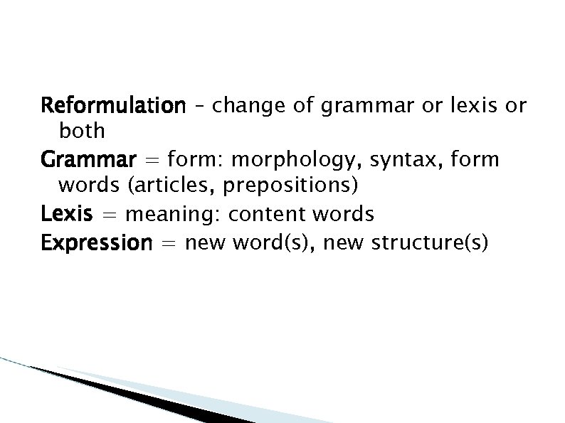Reformulation – change of grammar or lexis or both Grammar = form: morphology, syntax,
