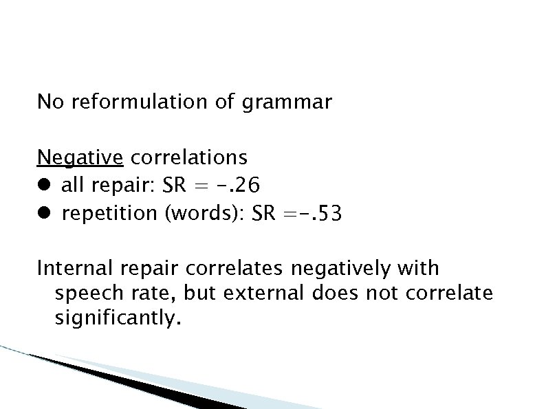 No reformulation of grammar Negative correlations all repair: SR = -. 26 repetition (words):