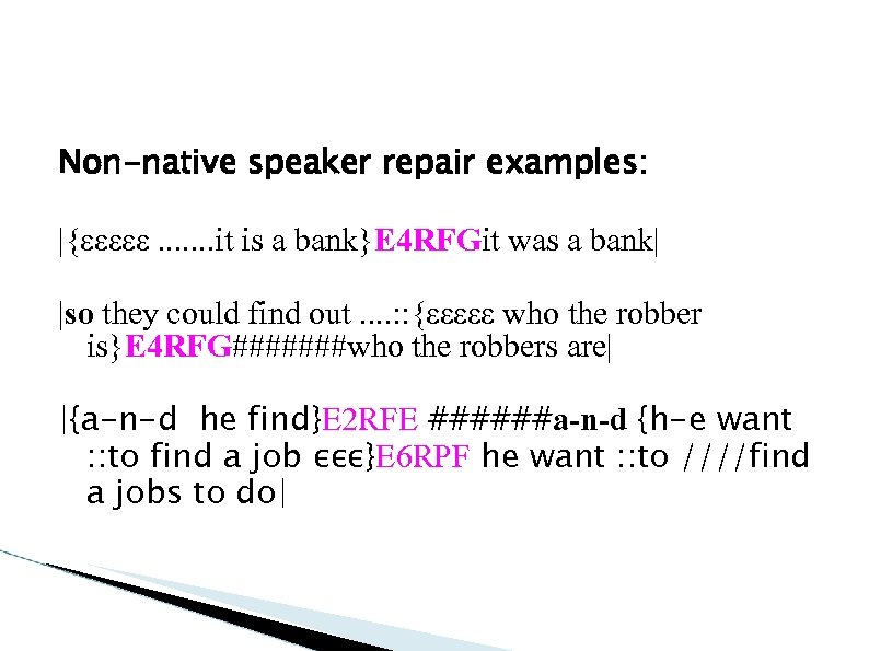 Non-native speaker repair examples: |{εεεεε. . . . it is a bank}E 4 RFGit
