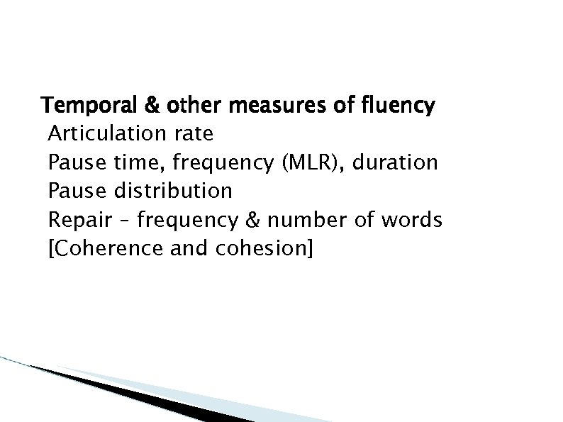 Temporal & other measures of fluency Articulation rate Pause time, frequency (MLR), duration Pause