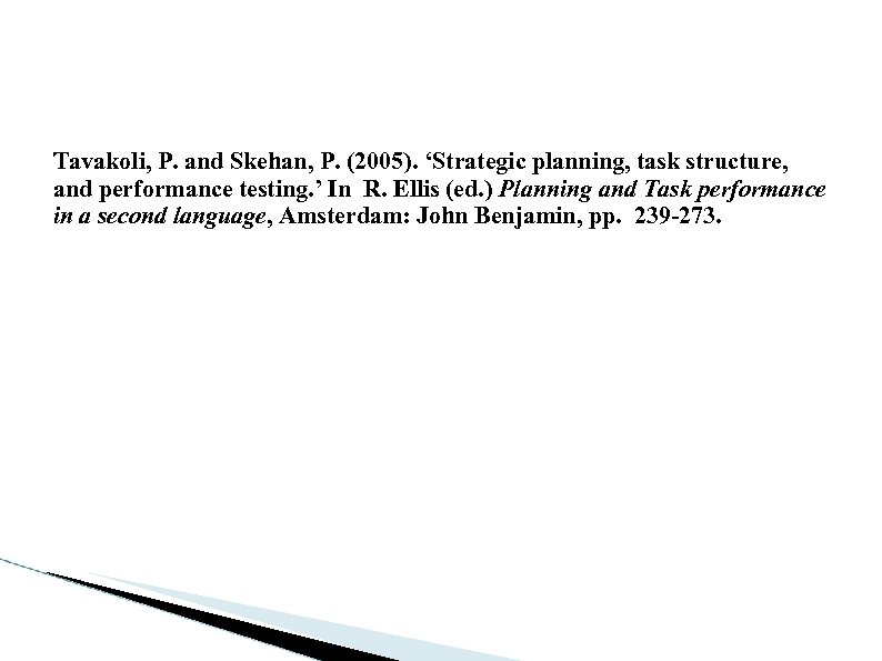 Tavakoli, P. and Skehan, P. (2005). ‘Strategic planning, task structure, and performance testing. ’