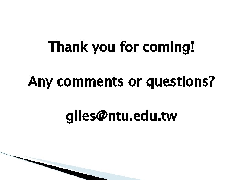 Thank you for coming! Any comments or questions? giles@ntu. edu. tw 