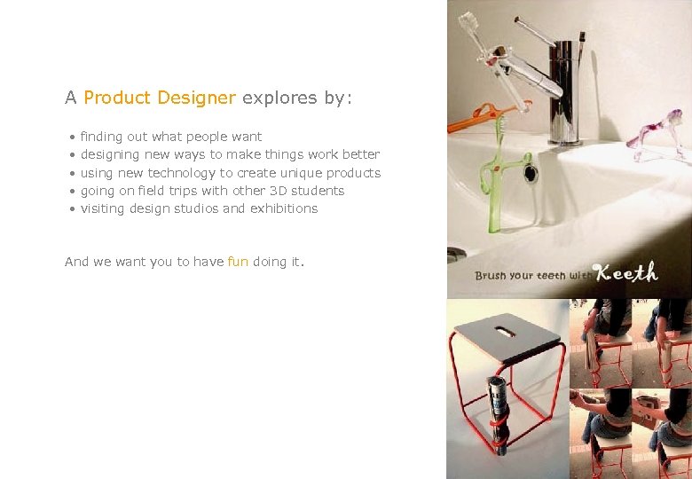 A Product Designer explores by: • finding out what people want • designing new