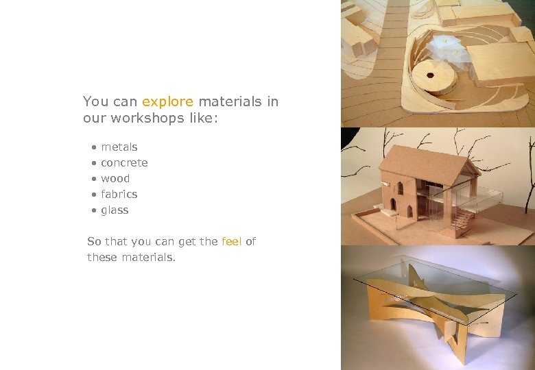 You can explore materials in our workshops like: • metals • concrete • wood