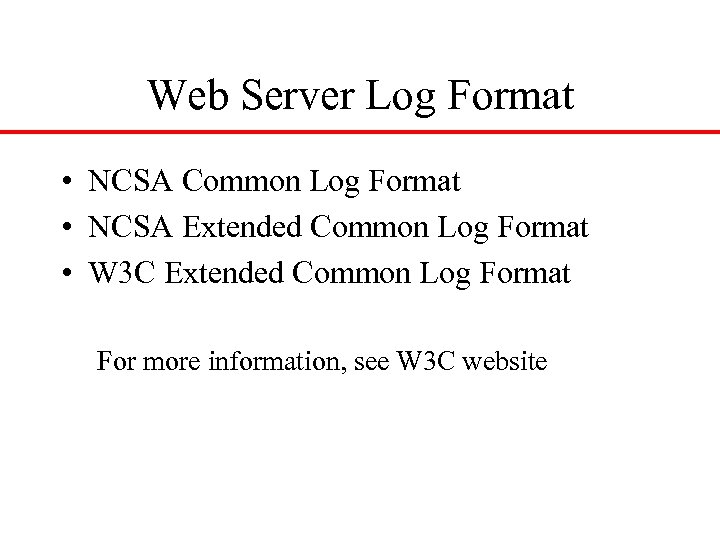 Web Server Log Format • NCSA Common Log Format • NCSA Extended Common Log