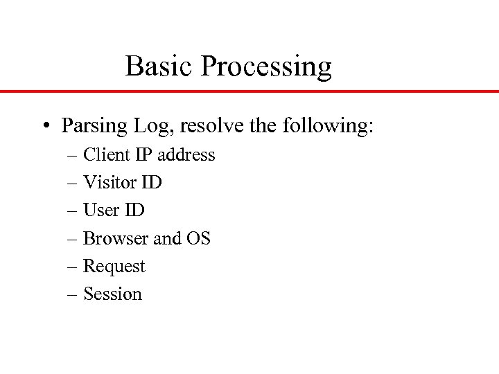 Basic Processing • Parsing Log, resolve the following: – Client IP address – Visitor