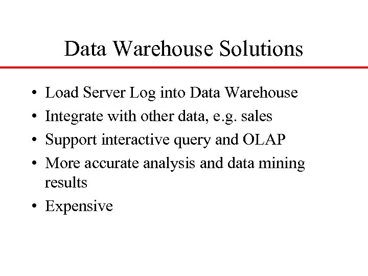 Data Warehouse Solutions • • Load Server Log into Data Warehouse Integrate with other