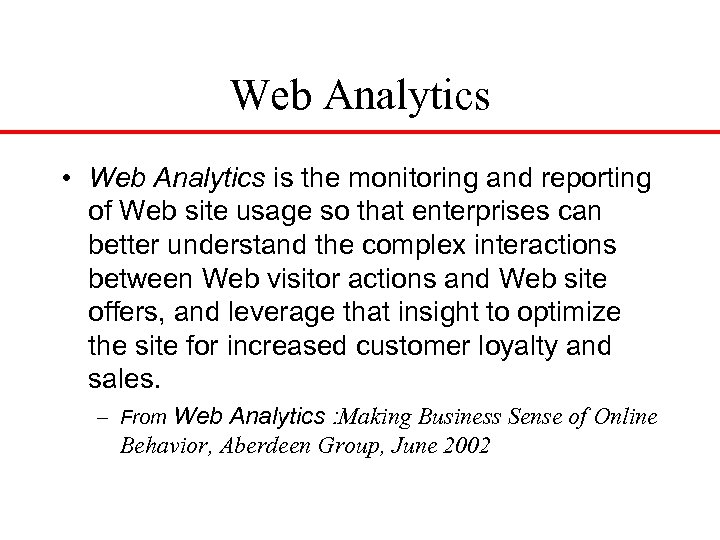 Web Analytics • Web Analytics is the monitoring and reporting of Web site usage