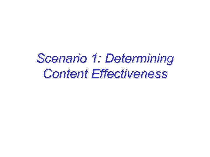 Scenario 1: Determining Content Effectiveness 