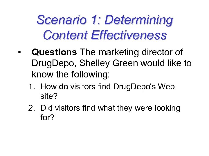 Scenario 1: Determining Content Effectiveness • Questions The marketing director of Drug. Depo, Shelley