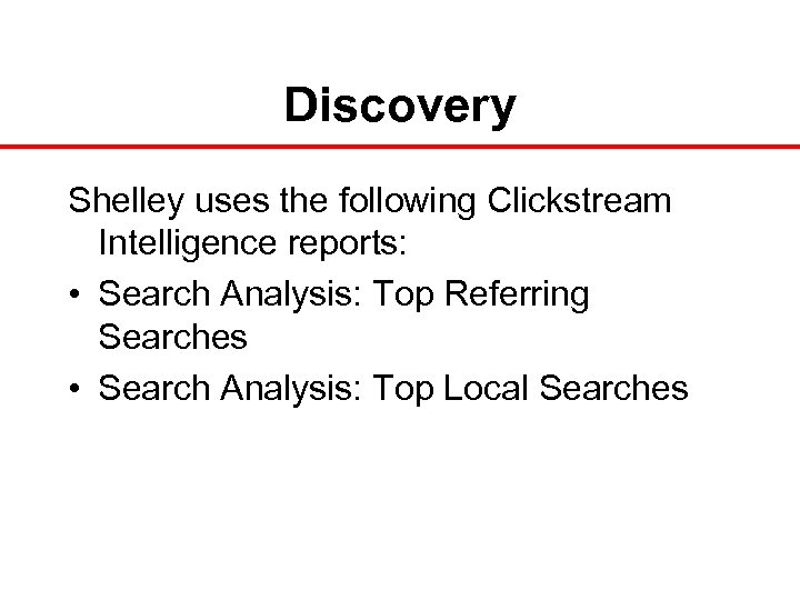 Discovery Shelley uses the following Clickstream Intelligence reports: • Search Analysis: Top Referring Searches