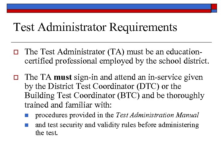 Test Administrator Requirements o The Test Administrator (TA) must be an educationcertified professional employed