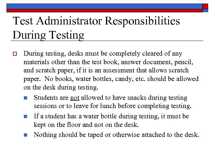 Test Administrator Responsibilities During Testing o During testing, desks must be completely cleared of