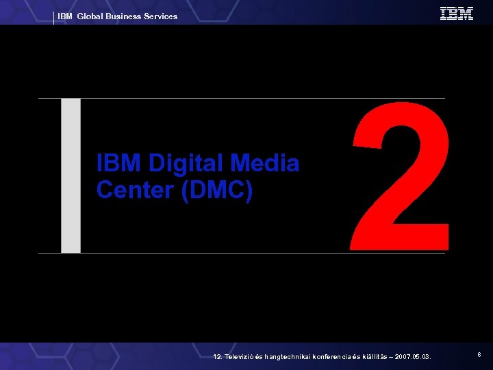 IBM Global Business Services IBM Digital Media Center (DMC) 2 12. Televízió és hangtechnikai