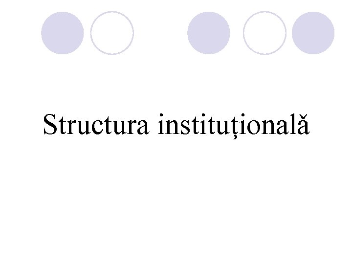 Structura instituţionalǎ 
