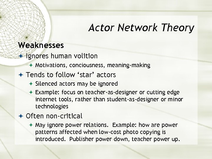 Actor Network Theory Weaknesses Ignores human volition Motivations, conciousness, meaning-making Tends to follow ‘star’