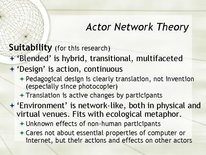 Actor Network Theory Suitability (for this research) ‘Blended’ is hybrid, transitional, multifaceted ‘Design’ is